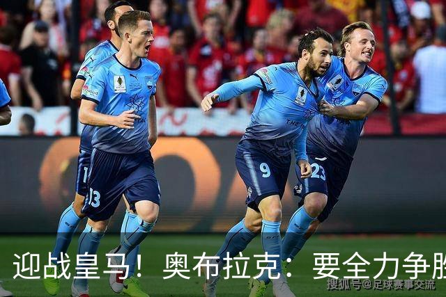 迎战皇马！奥布拉克：要全力争胜；夺得西甲冠军是我们的赛季目标